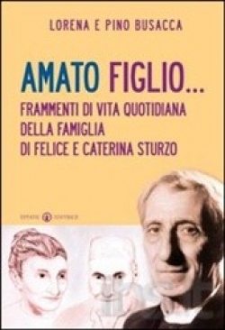 Busacca Lorena; Busacca Pino - Amato figlio... Frammenti di vita quotidiana della famiglia di Felice e Caterina Sturzo