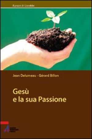 Delumeau Jean; Billon Gérard - Gesù e la sua passione