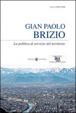Rolandi Luca - Gian Paolo Brizio. La politica al servizio del territorio